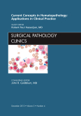 Current Concepts in Hematopathology: Applications in Clinical Practice, An Issue of Surgical Pathology Clinics, Volume 3-4