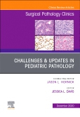 Challenges &amp; Updates in Pediatric Pathology, An Issue of Surgical Pathology Clinics, Volume 13-4