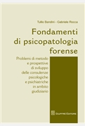 Fondamenti di psicopatologia forense. Problemi di metodo e prospettive di sviluppo delle consulenze psicologiche e psichiatriche in ambito giudiziario. 