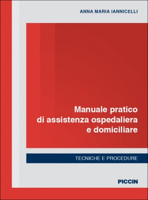 Manuale Pratico di Assistenza Ospedaliera e Domiciliare. Tecniche e Procedure